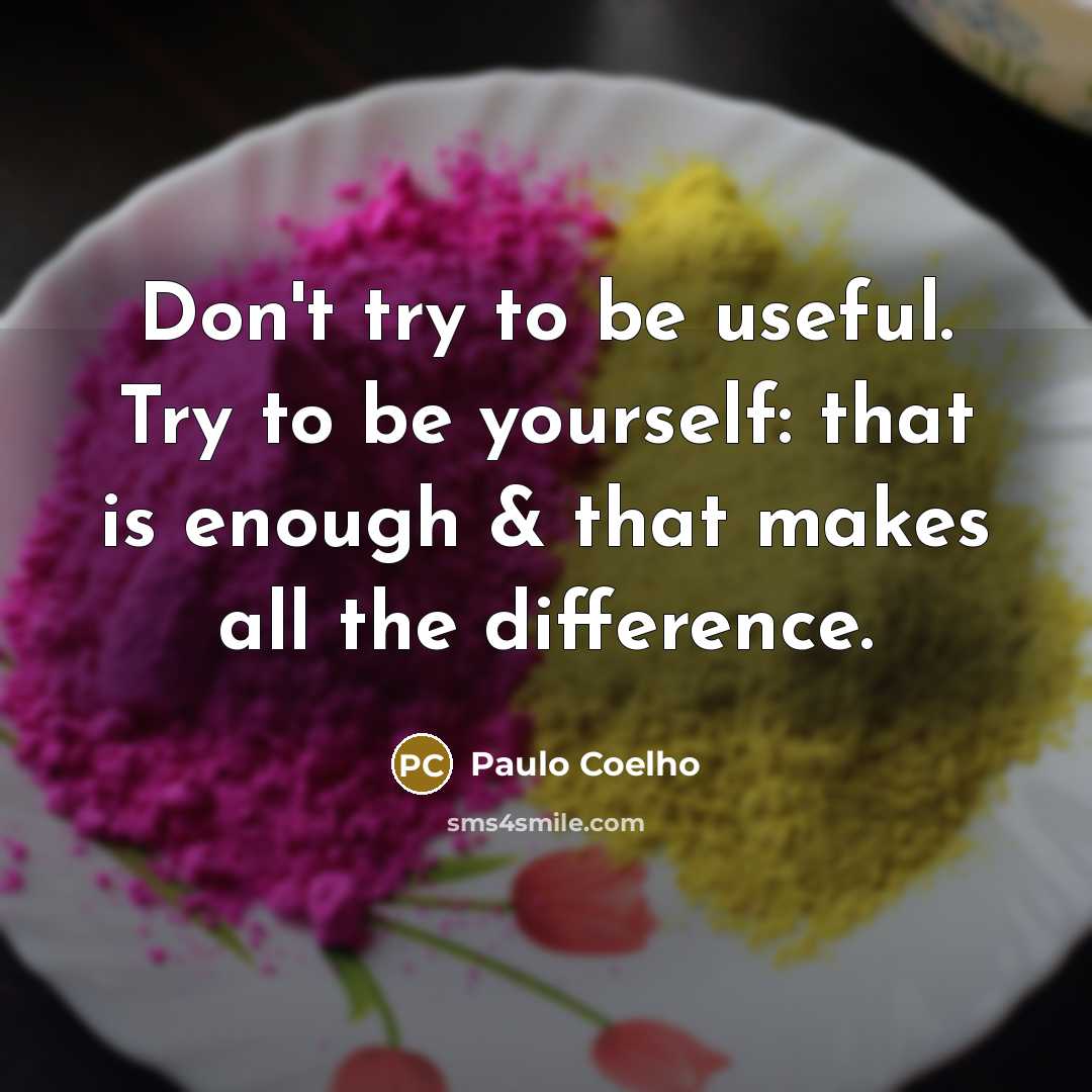 “Don't try to be useful. Try to be yourself: that…” quote by Paulo Coelho
