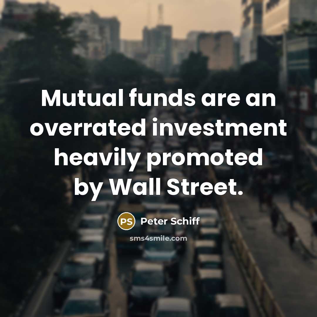 “Mutual funds are an overrated investment heavily promoted by Wall Street.” quote by Peter Schiff