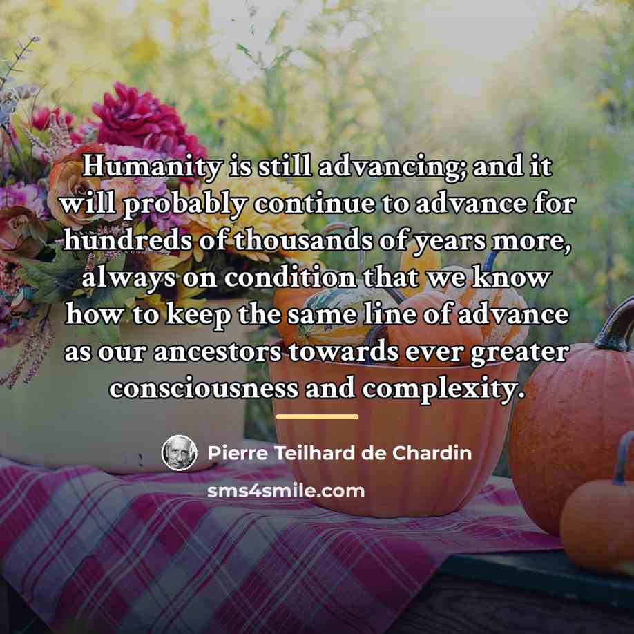 “Humanity is still advancing; and it will probably continue to…” quote by Pierre Teilhard de Chardin