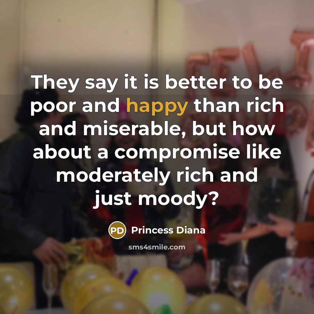 “They say it is better to be poor and happy…” quote by Princess Diana