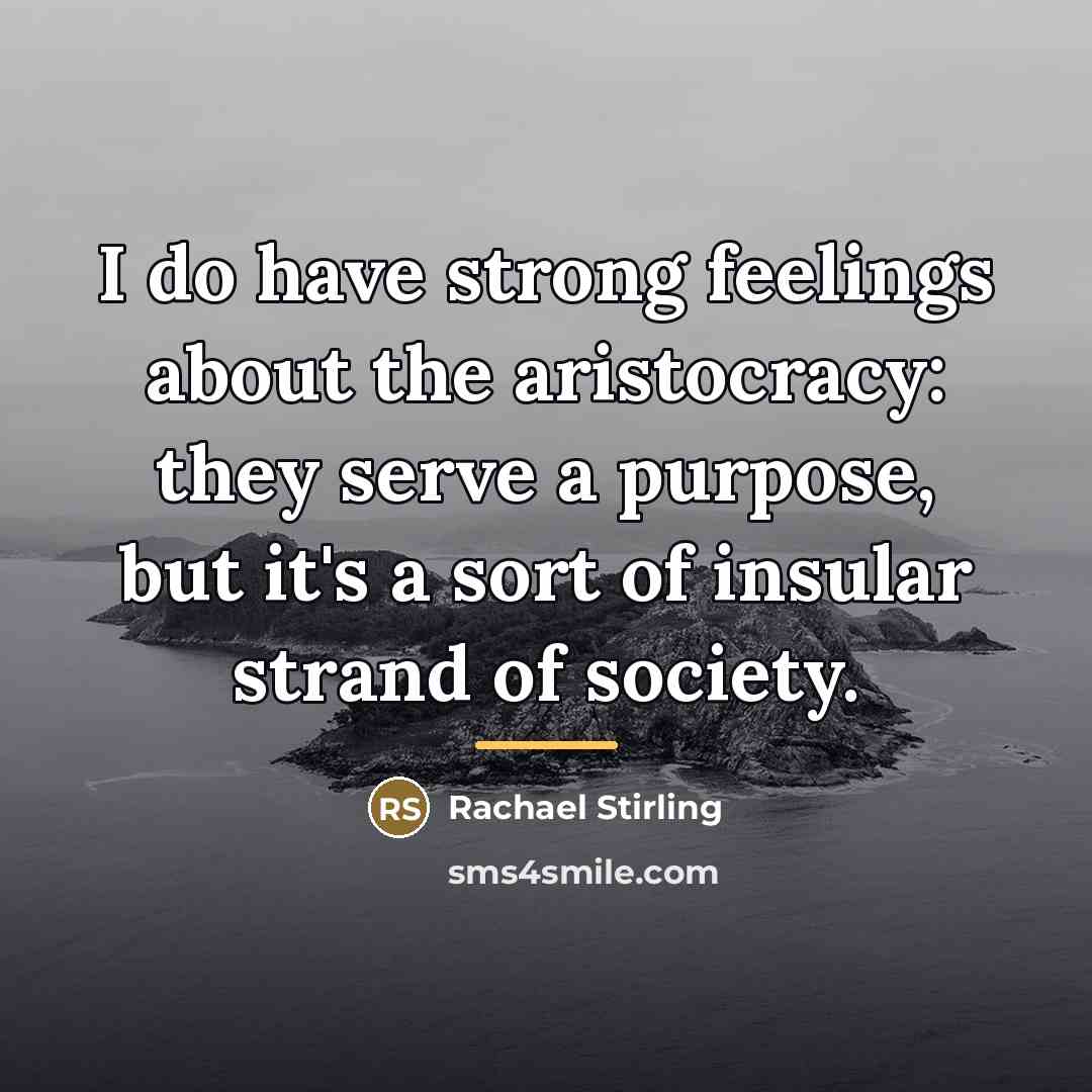 “I do have strong feelings about the aristocracy: they serve…” quote by Rachael Stirling