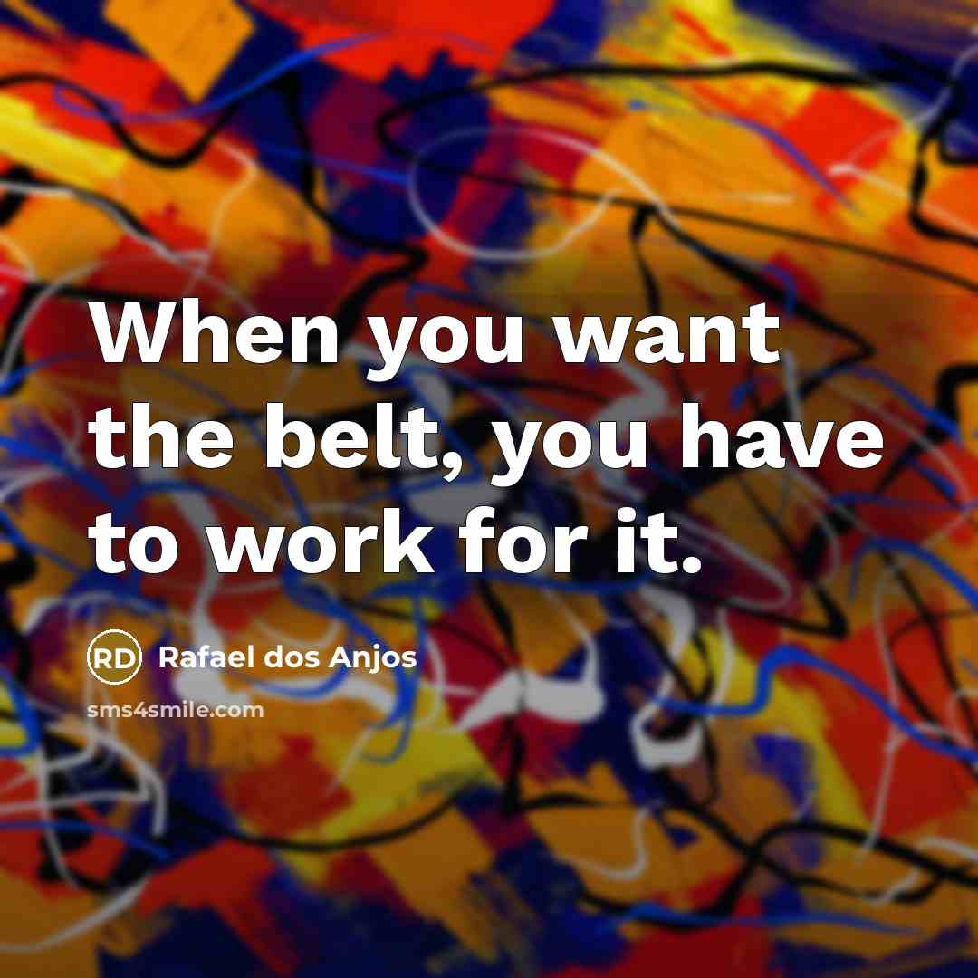 “When you want the belt, you have to work for…” quote by Rafael dos Anjos