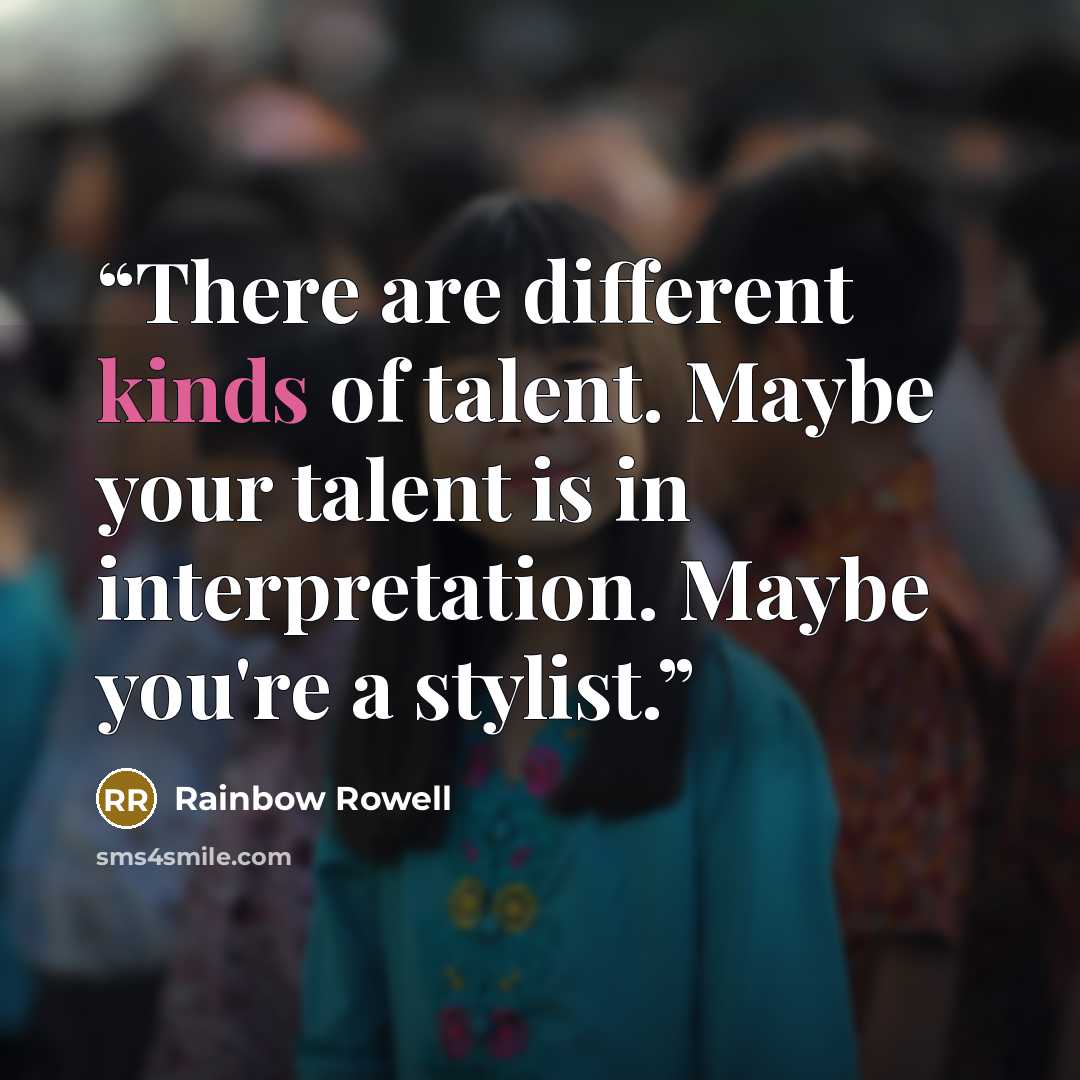 “There are different kinds of talent. Maybe your talent is in interpretation. Maybe you're a stylist.” quote by Rainbow Rowell