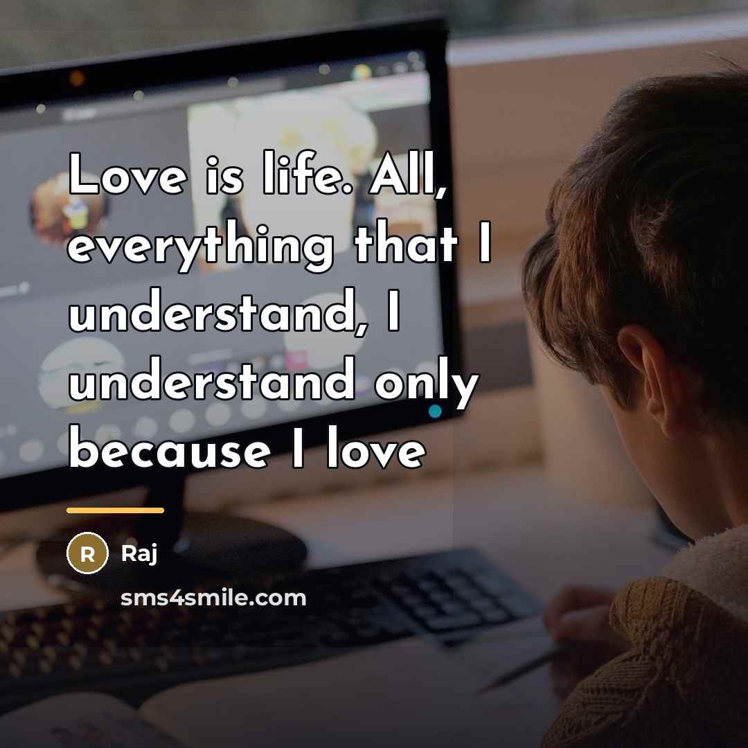 “Love is life. All, everything that I understand, I understand…” quote by Raj