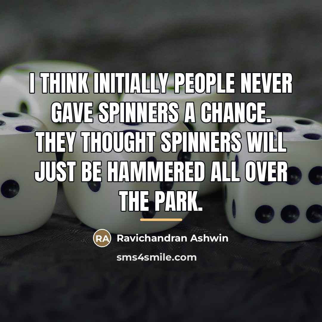 “I think initially people never gave spinners a chance. They…” quote by Ravichandran Ashwin