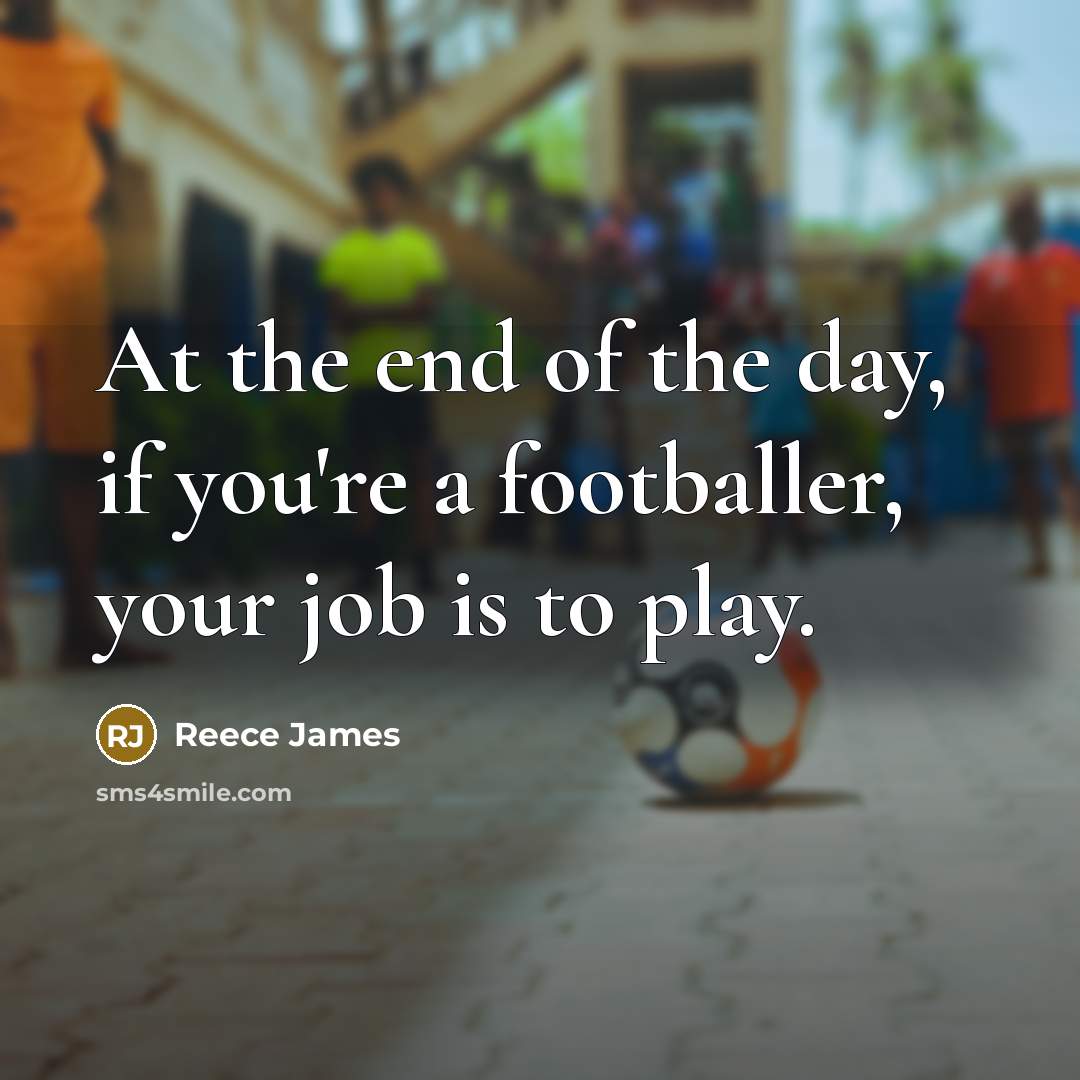 “At the end of the day, if you're a footballer,…” quote by Reece James