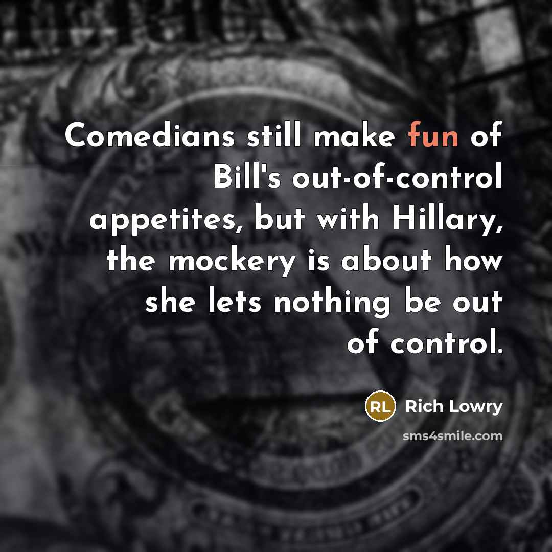 “Comedians still make fun of Bill's out-of-control appetites, but with…” quote by Rich Lowry