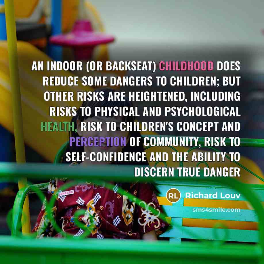 “An indoor (or backseat) childhood does reduce some dangers to…” quote by Richard Louv