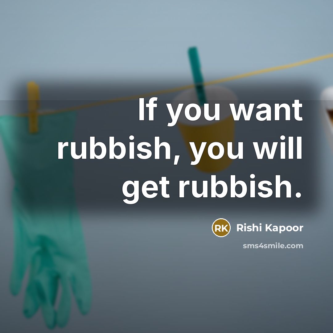 “If you want rubbish, you will get rubbish.…” quote by Rishi Kapoor