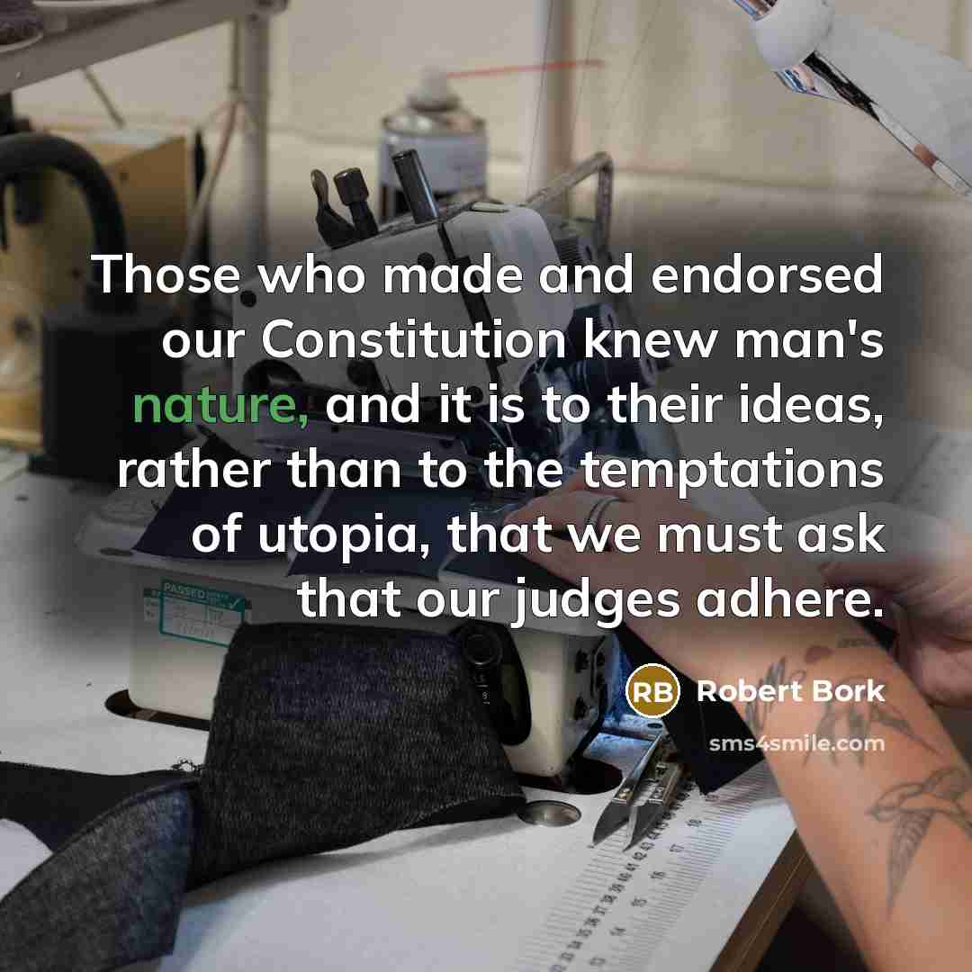 “Those who made and endorsed our Constitution knew man's nature,…” quote by Robert Bork