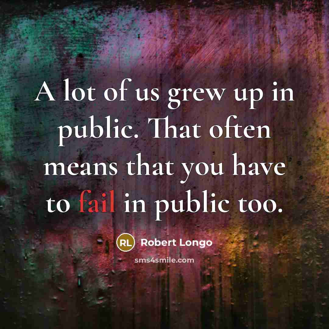 “A lot of us grew up in public. That often…” quote by Robert Longo