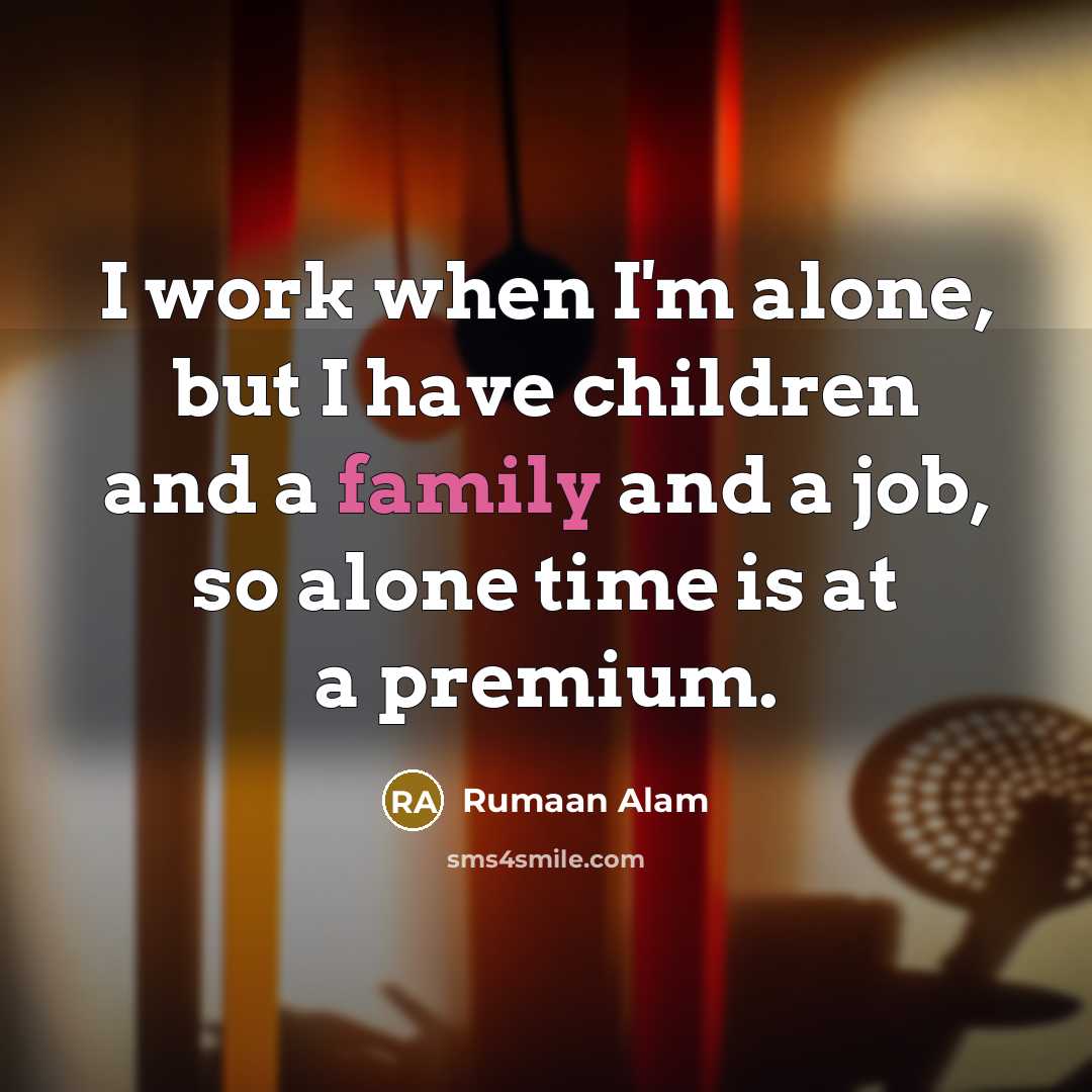 “I work when I'm alone, but I have children and…” quote by Rumaan Alam