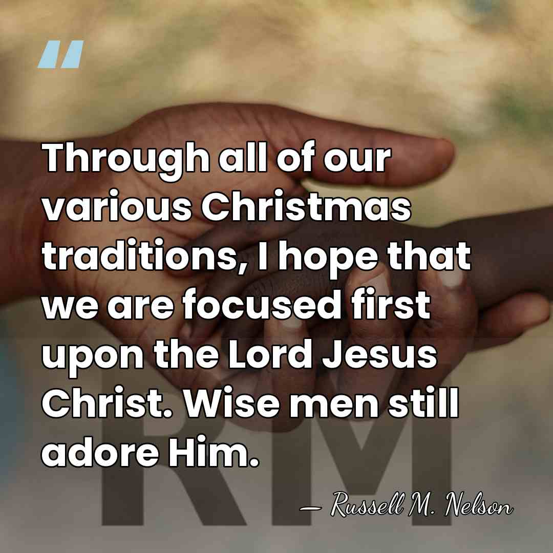 Through all of our various Christmas traditions, I hope that we are&hellip; - Russell M. Nelson