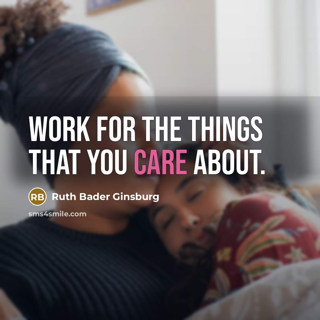 “Work for the things that you care about.…” quote by Ruth Bader Ginsburg