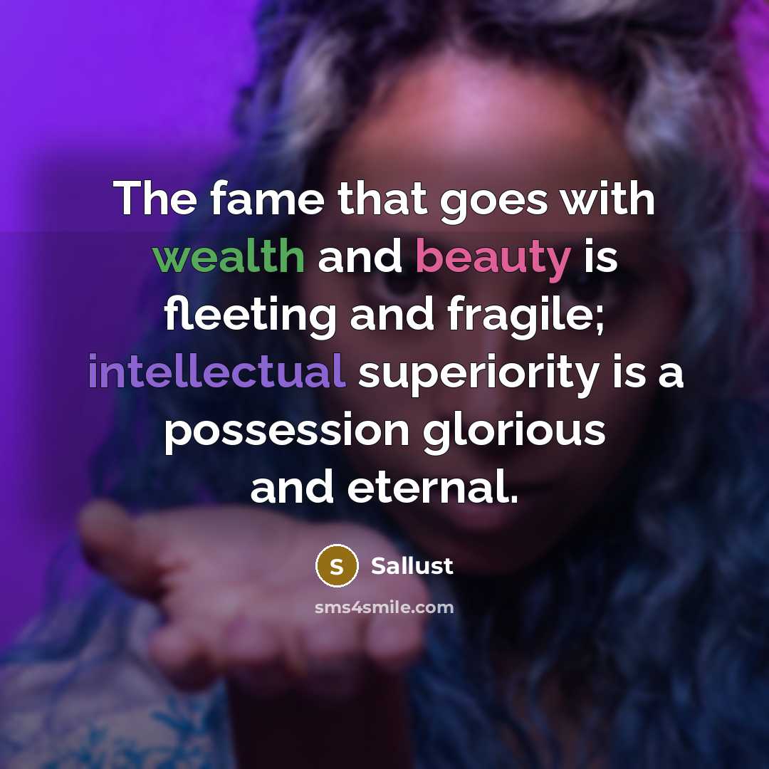 “The fame that goes with wealth and beauty is fleeting…” quote by Sallust