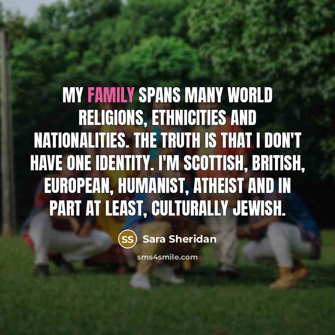 “My family spans many world religions, ethnicities and nationalities. The…” quote by Sara Sheridan