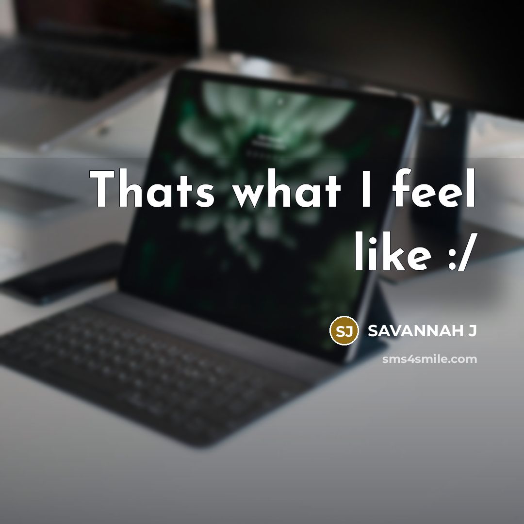 “Thats what I feel like :/…” quote by Savannah J