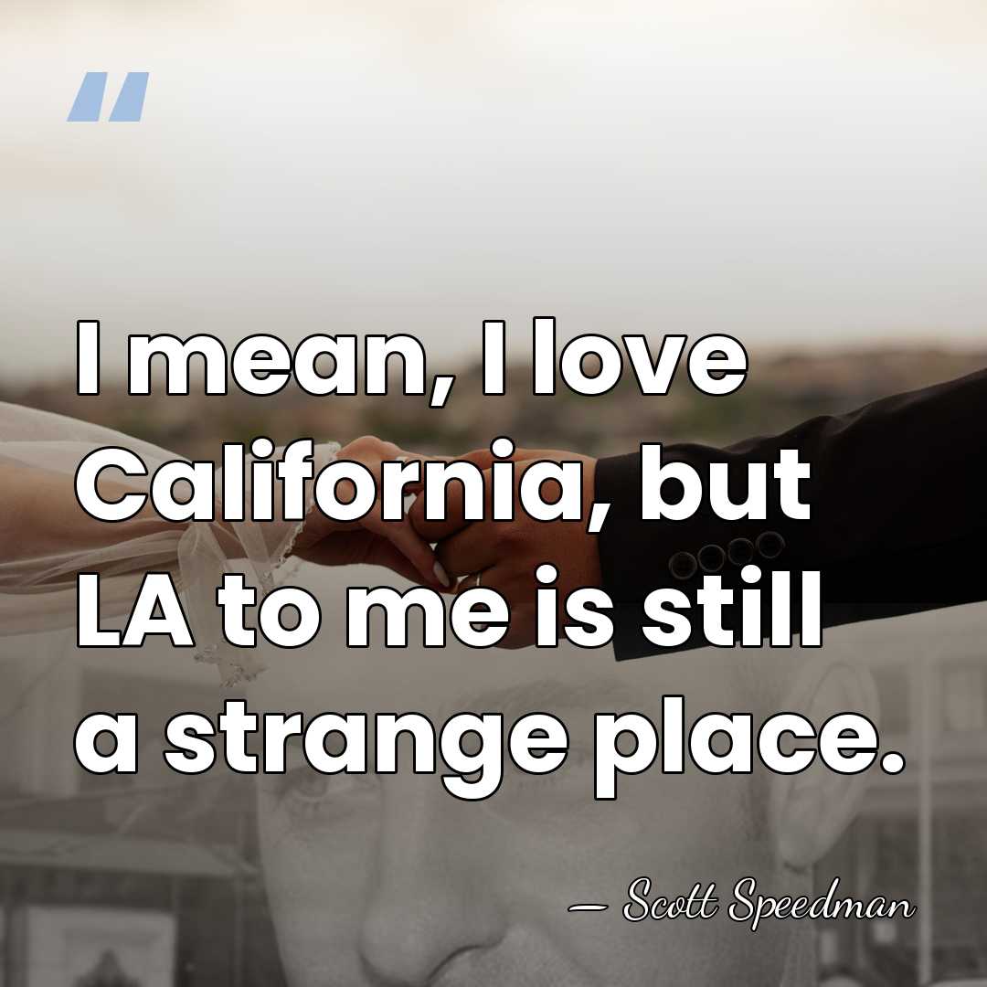 I mean, I love California, but LA to me is still a&hellip; - Scott Speedman