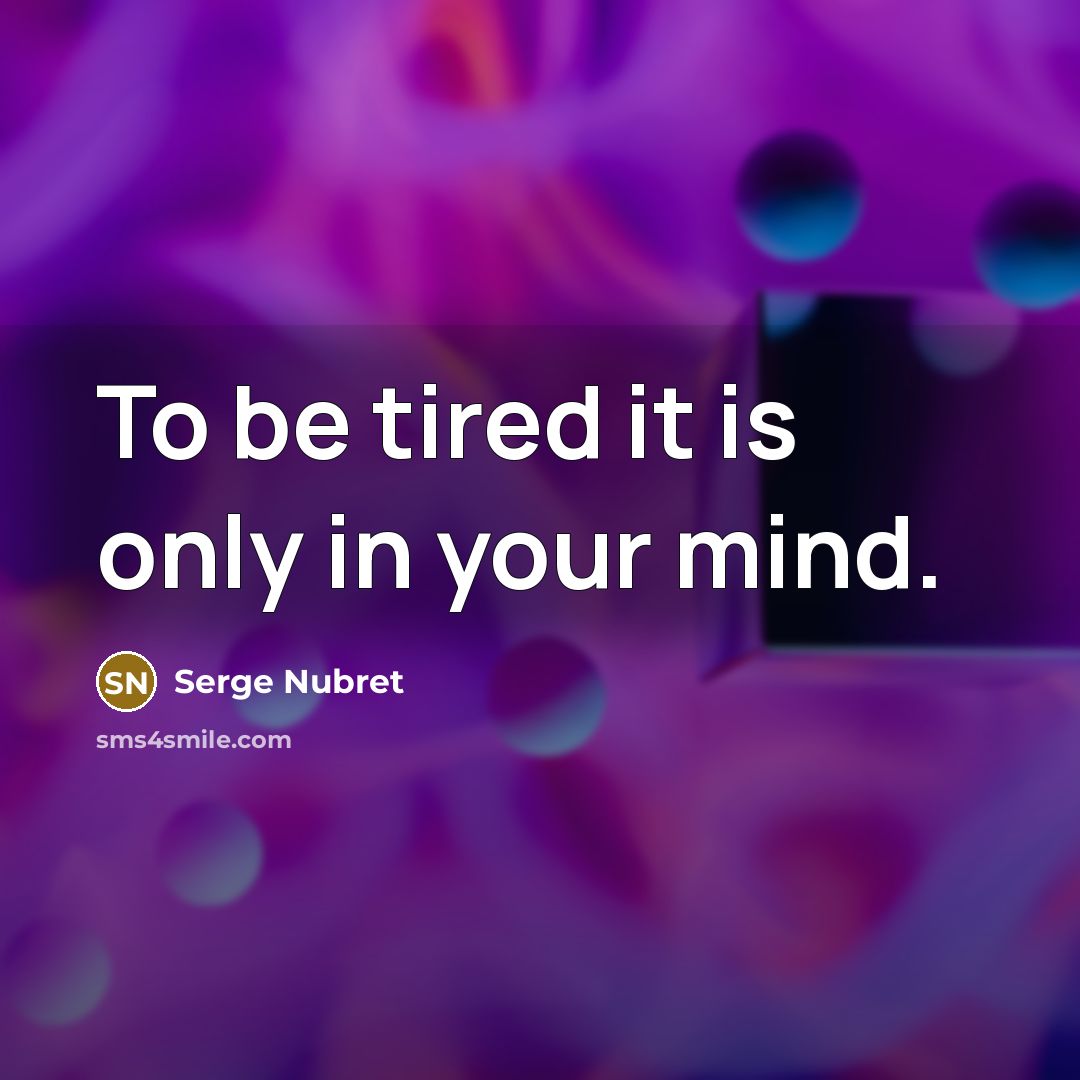 “To be tired it is only in your mind.…” quote by Serge Nubret