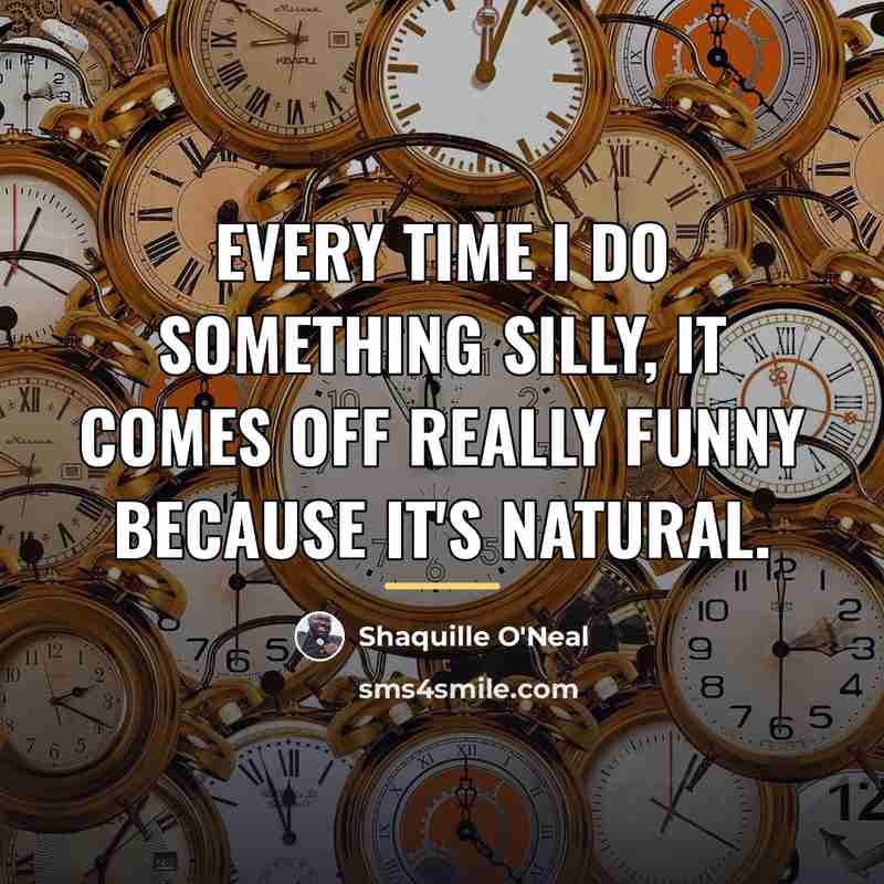 “Every time I do something silly, it comes off really…” quote by Shaquille O'Neal