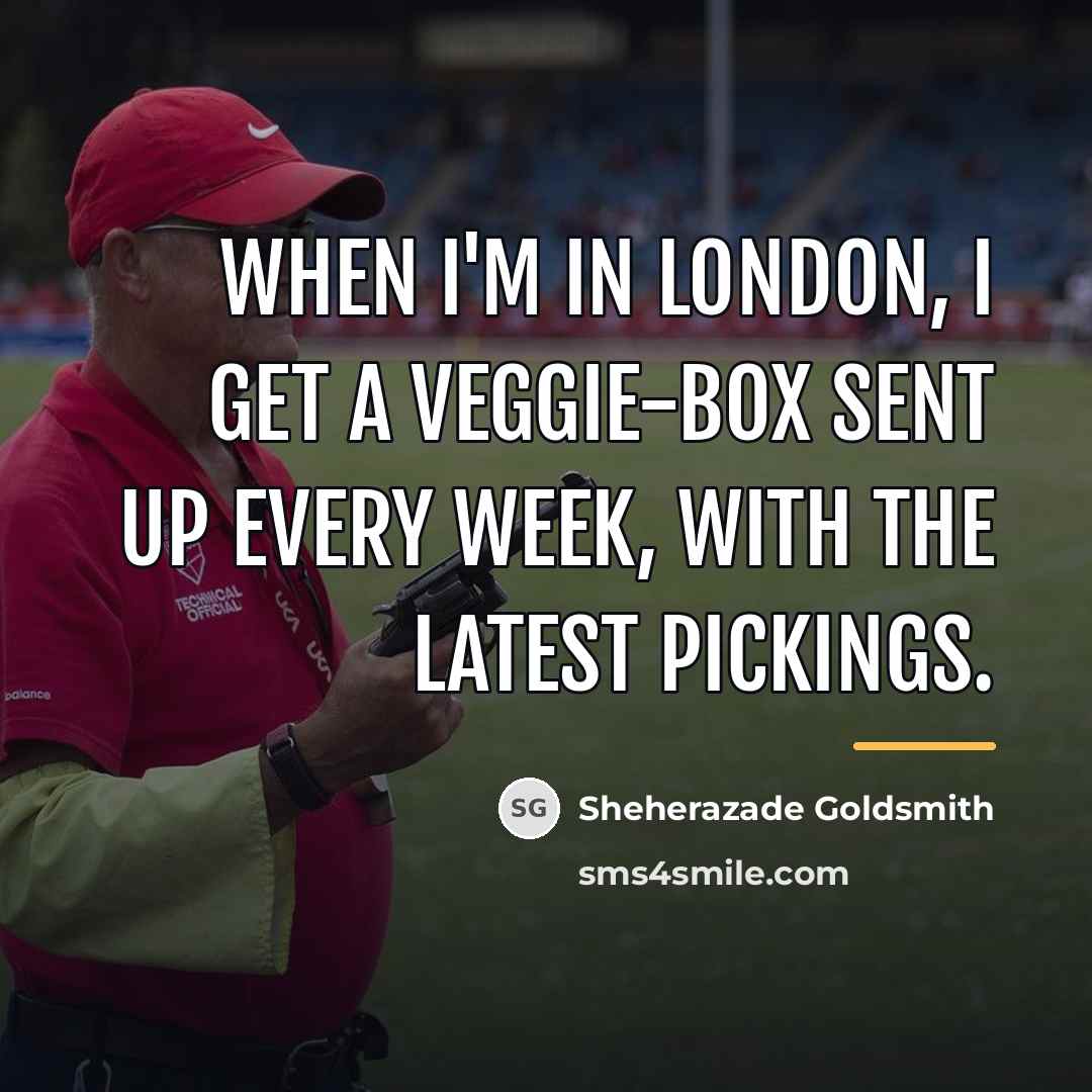 “When I'm in London, I get a veggie-box sent up…” quote by Sheherazade Goldsmith
