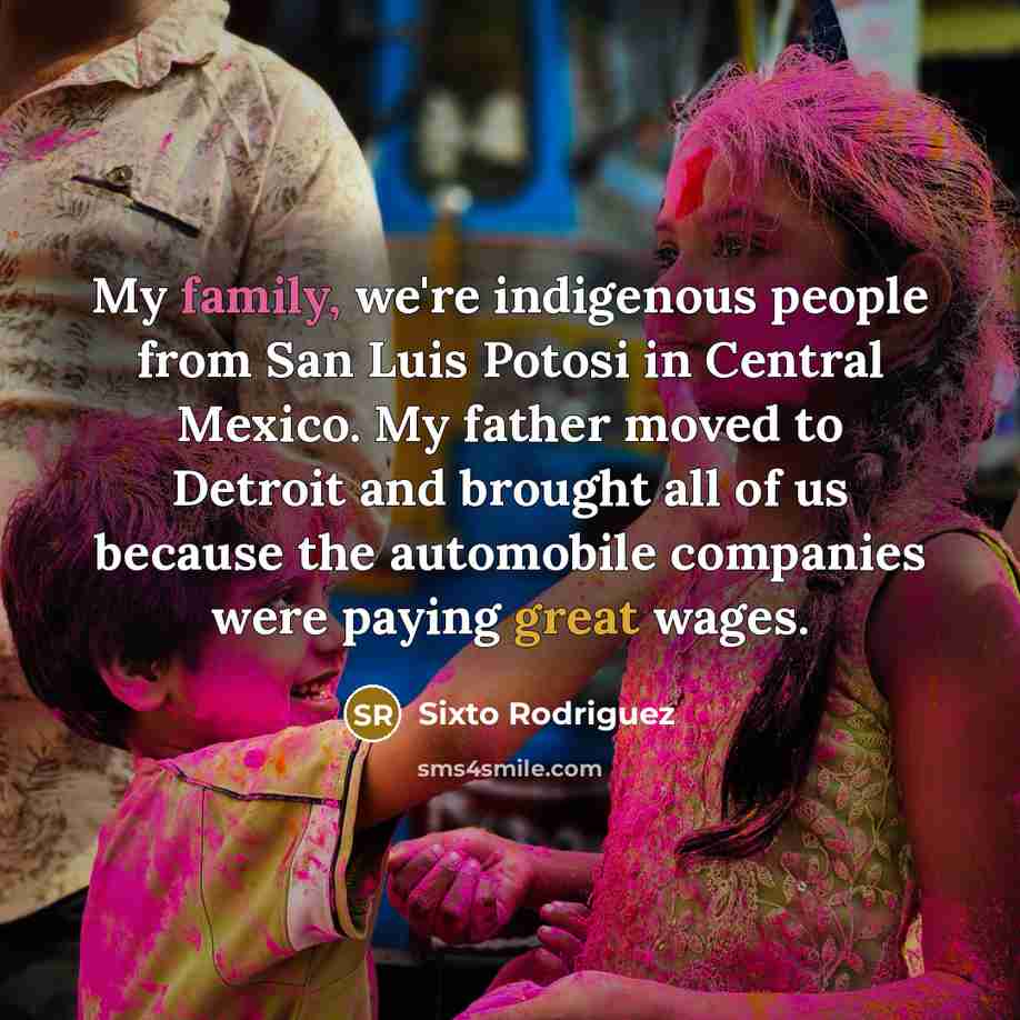 “My family, we're indigenous people from San Luis Potosi in…” quote by Sixto Rodriguez