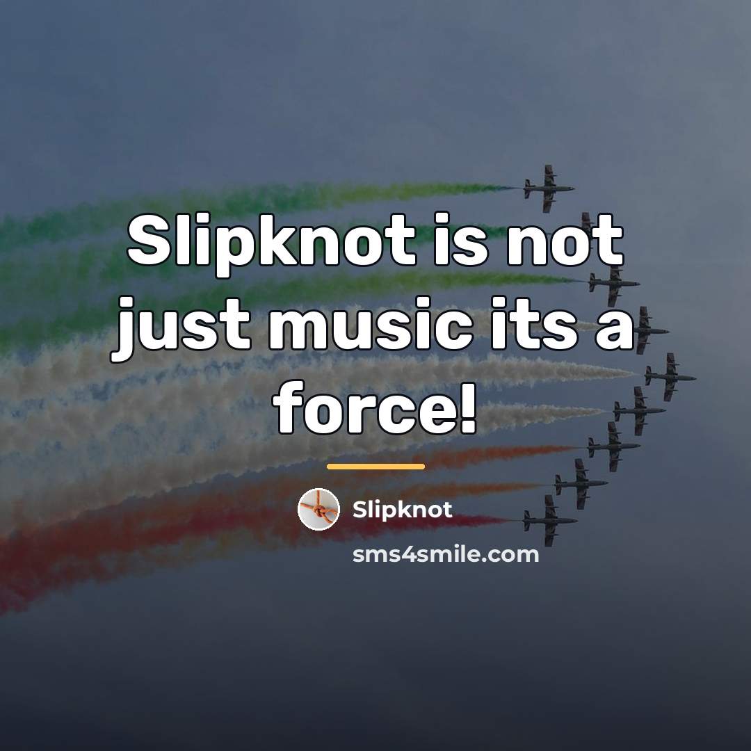 “Slipknot is not just music its a force!…” quote by Slipknot