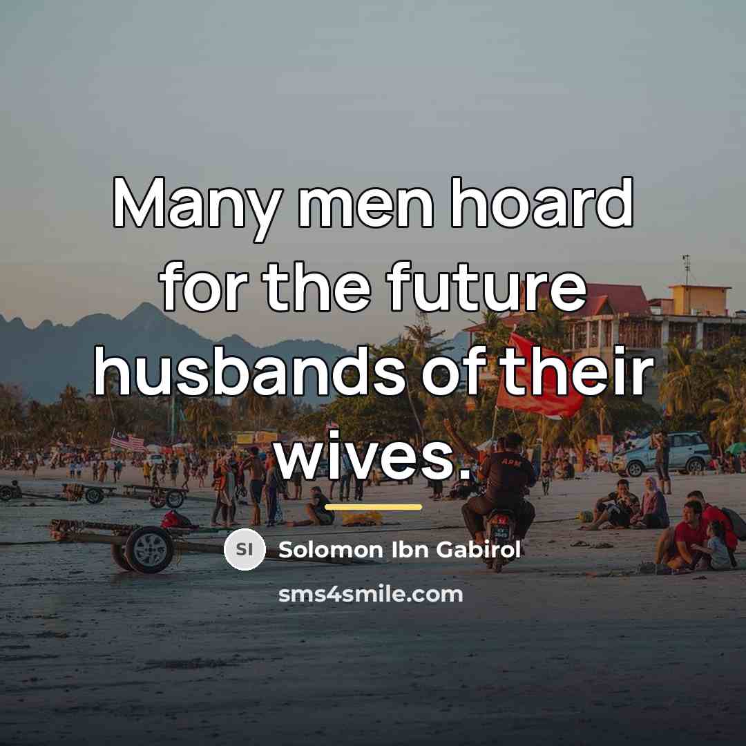 “Many men hoard for the future husbands of their wives.…” quote by Solomon Ibn Gabirol