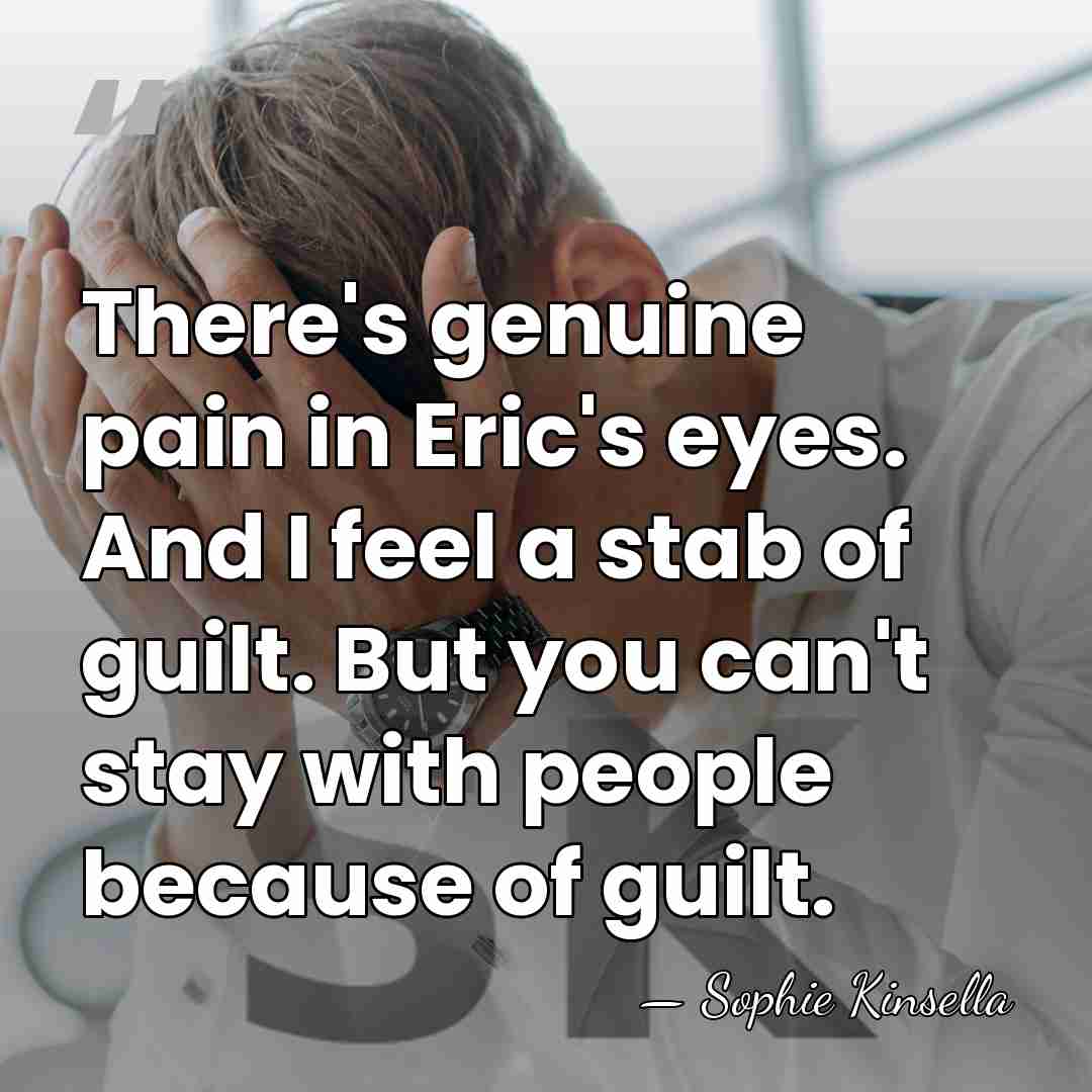 There's genuine pain in Eric's eyes. And I feel a stab of&hellip; - Sophie Kinsella