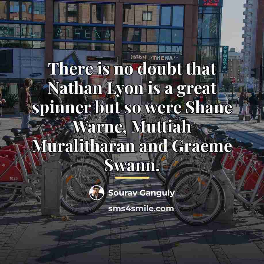 “There is no doubt that Nathan Lyon is a great…” quote by Sourav Ganguly