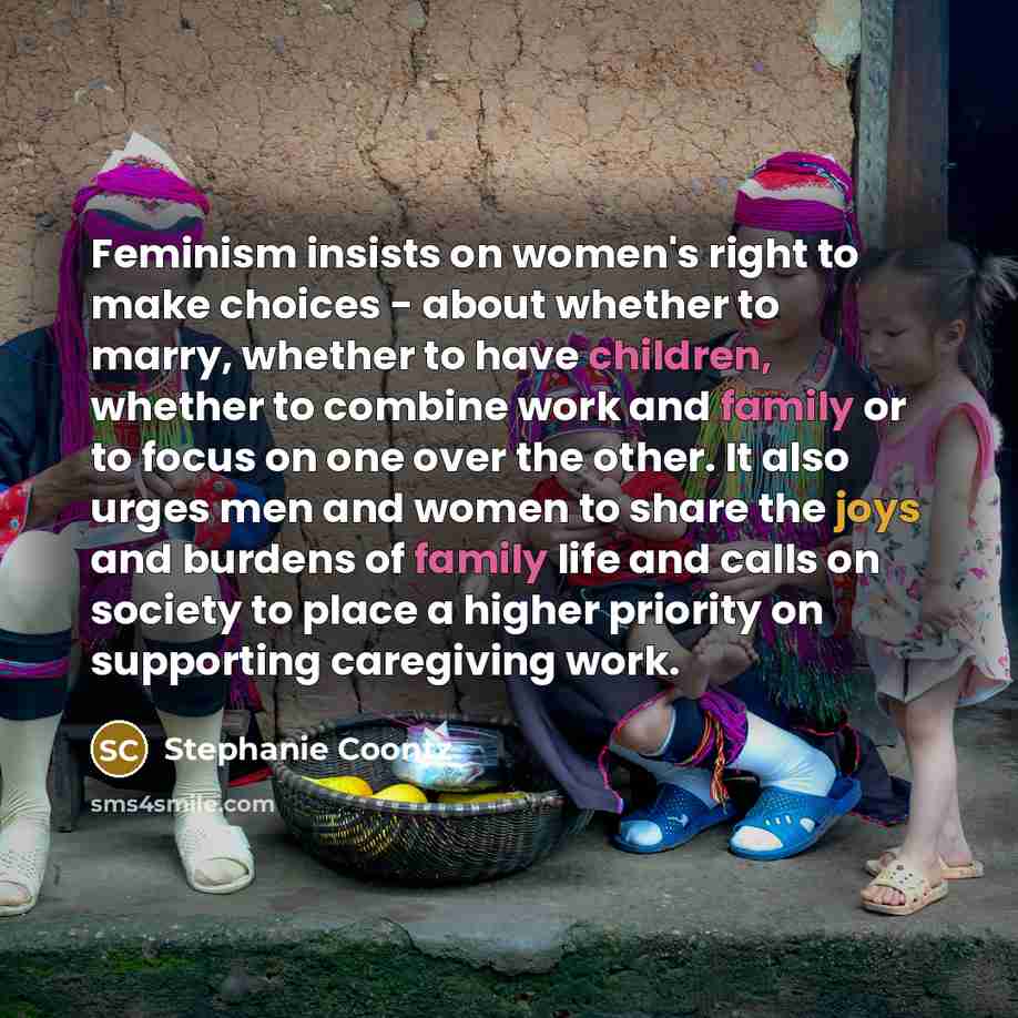 “Feminism insists on women's right to make choices - about…” quote by Stephanie Coontz