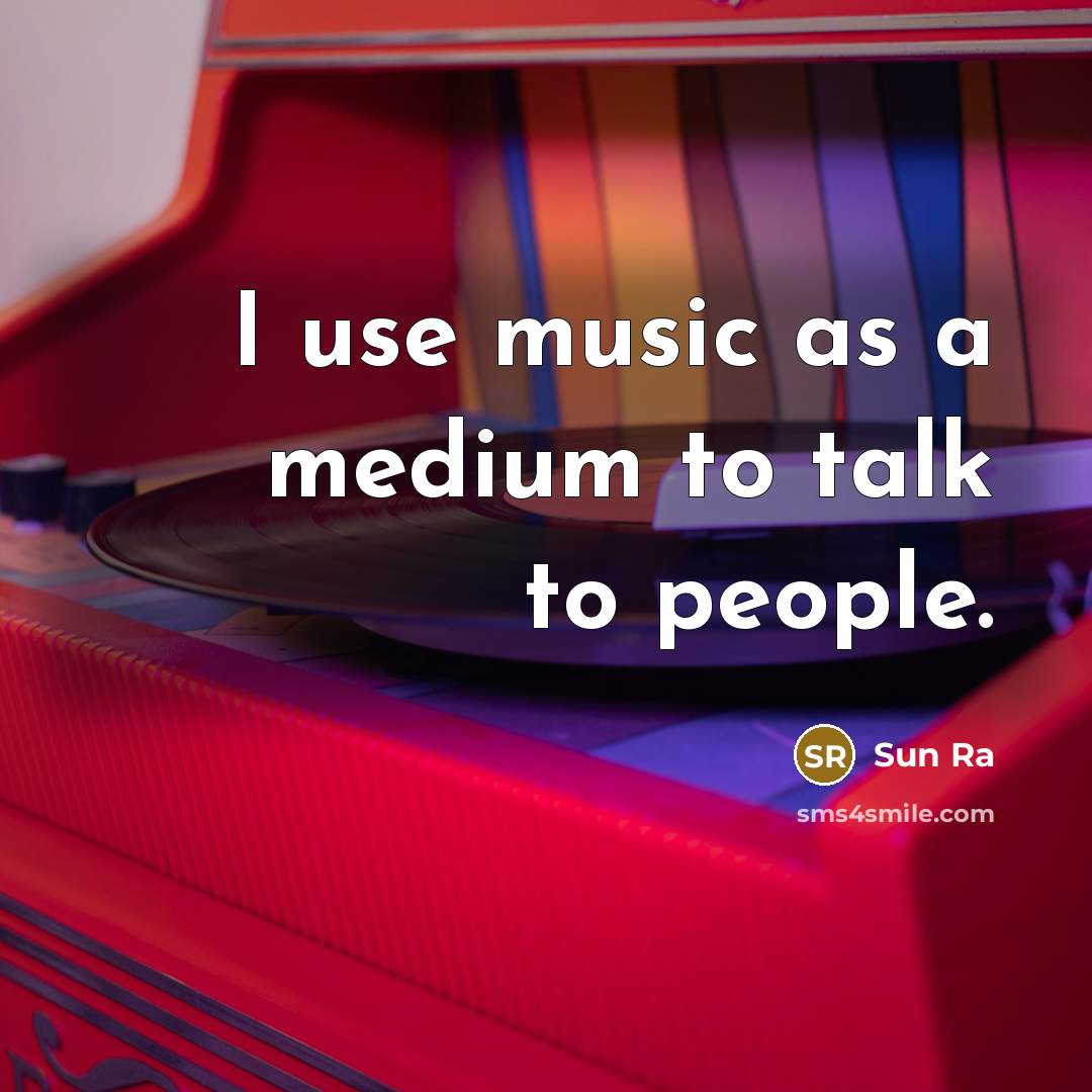 “I use music as a medium to talk to people.…” quote by Sun Ra