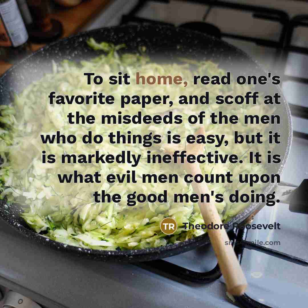 “To sit home, read one's favorite paper, and scoff at…” quote by Theodore Roosevelt