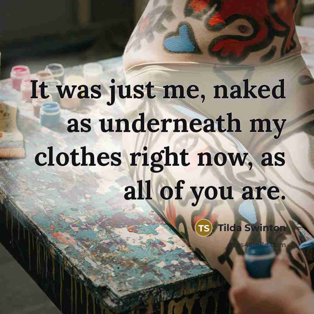 “It was just me, naked as underneath my clothes right…” quote by Tilda Swinton