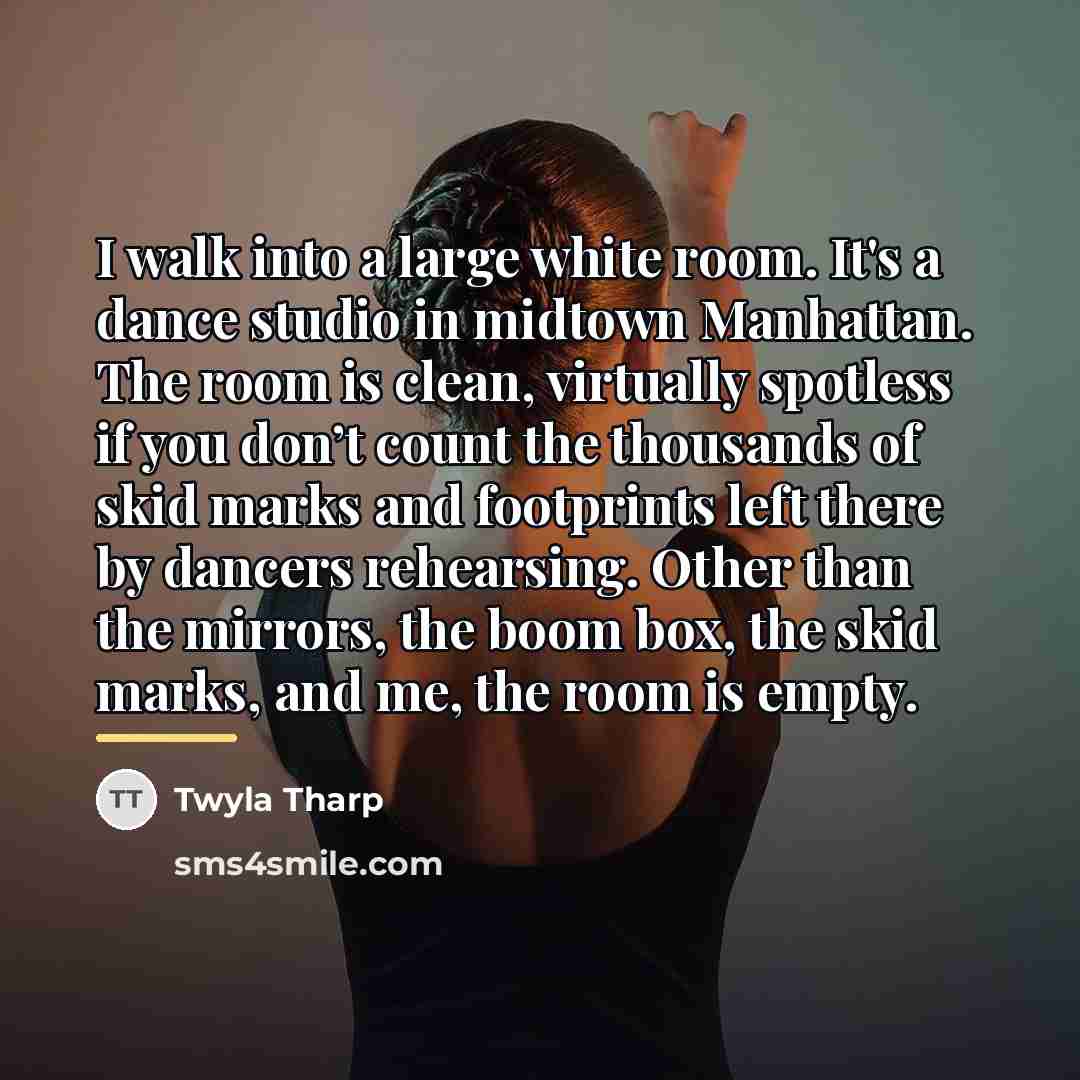 “I walk into a large white room. It's a dance…” quote by Twyla Tharp
