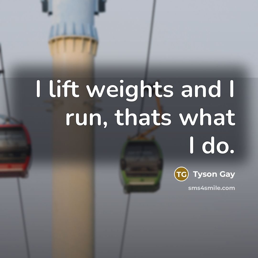 “I lift weights and I run, thats what I do.…” quote by Tyson Gay