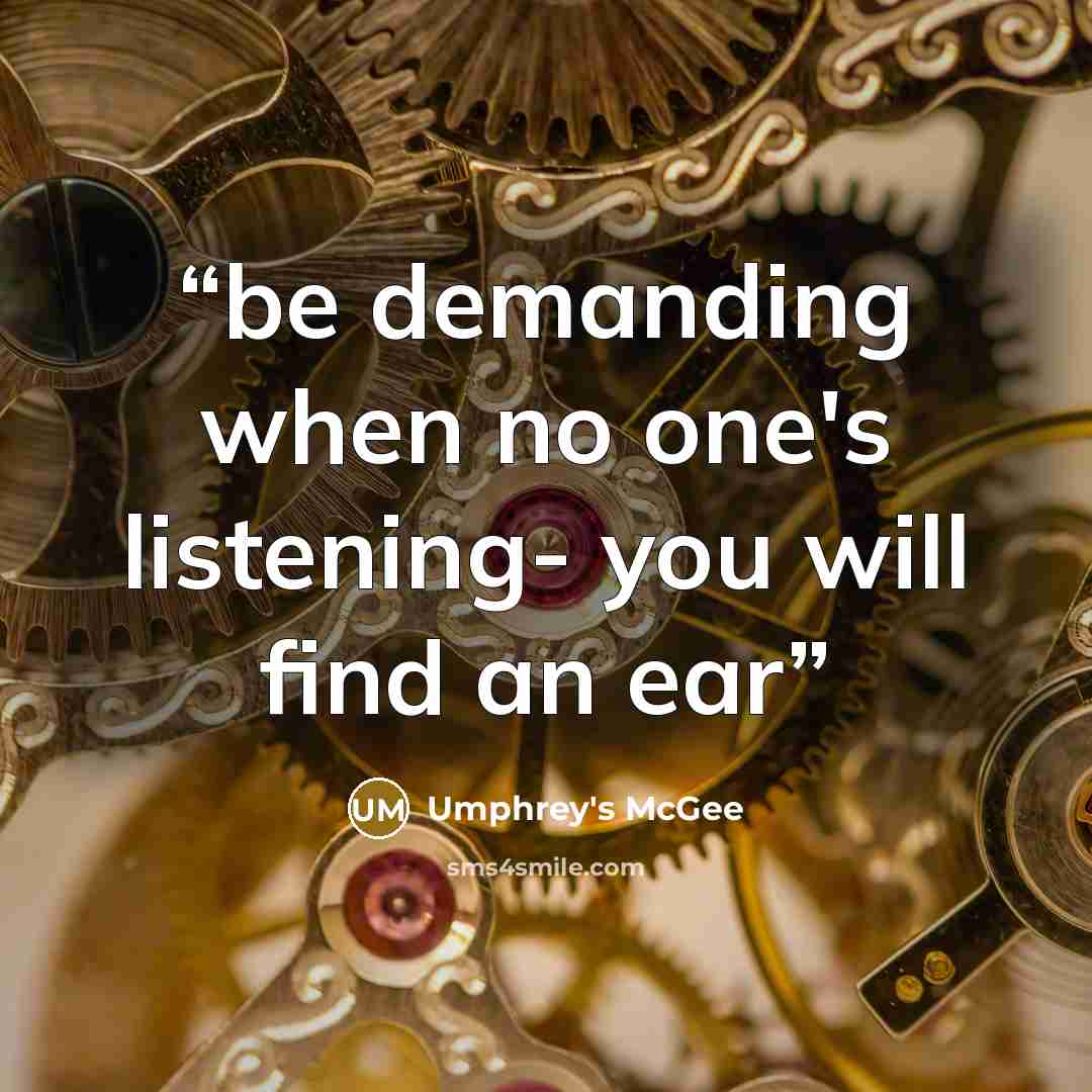 “be demanding when no one's listening- you will find an ear” quote by Umphrey's McGee