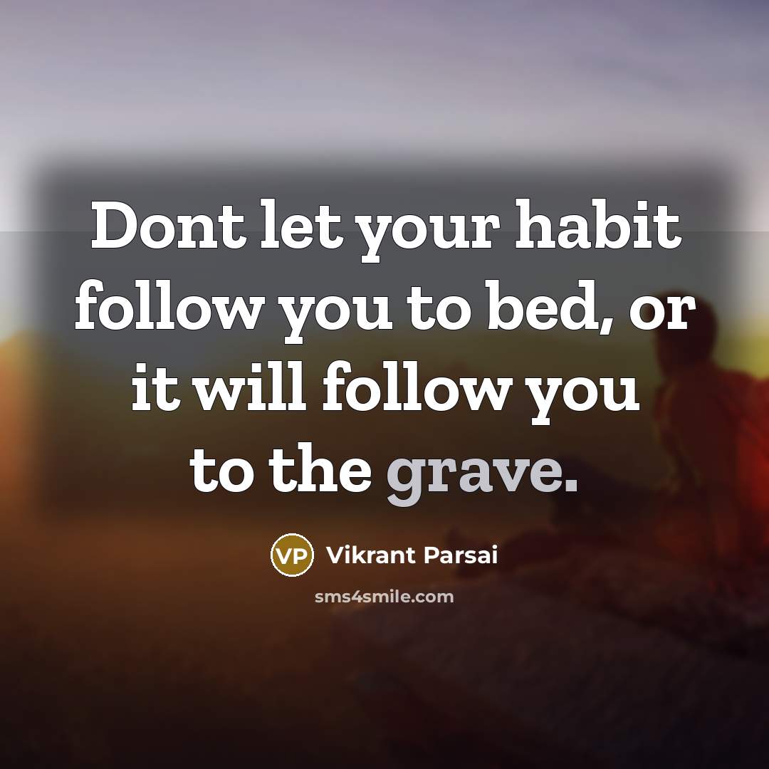 “Dont let your habit follow you to bed, or it…” quote by Vikrant Parsai