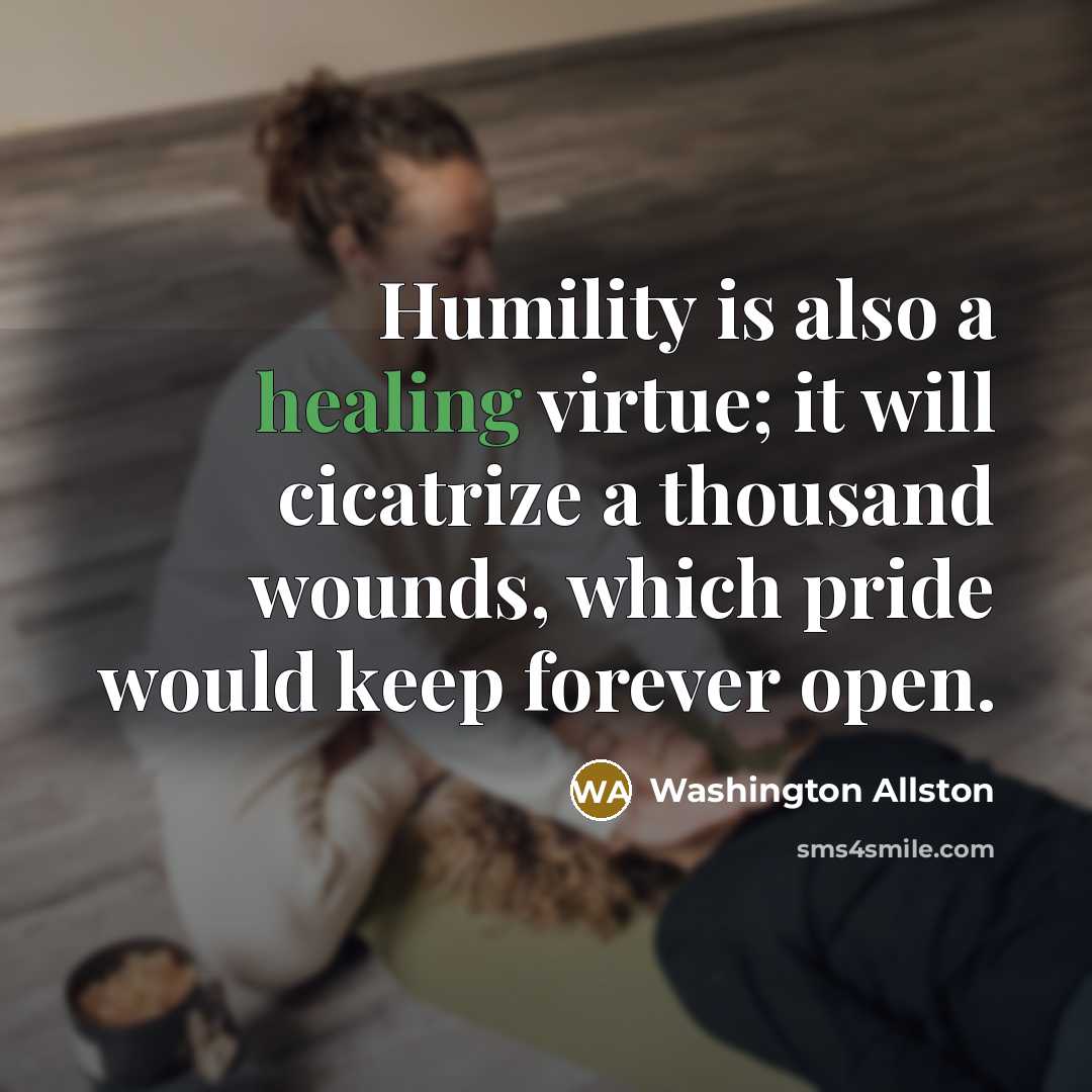 “Humility is also a healing virtue; it will cicatrize a…” quote by Washington Allston