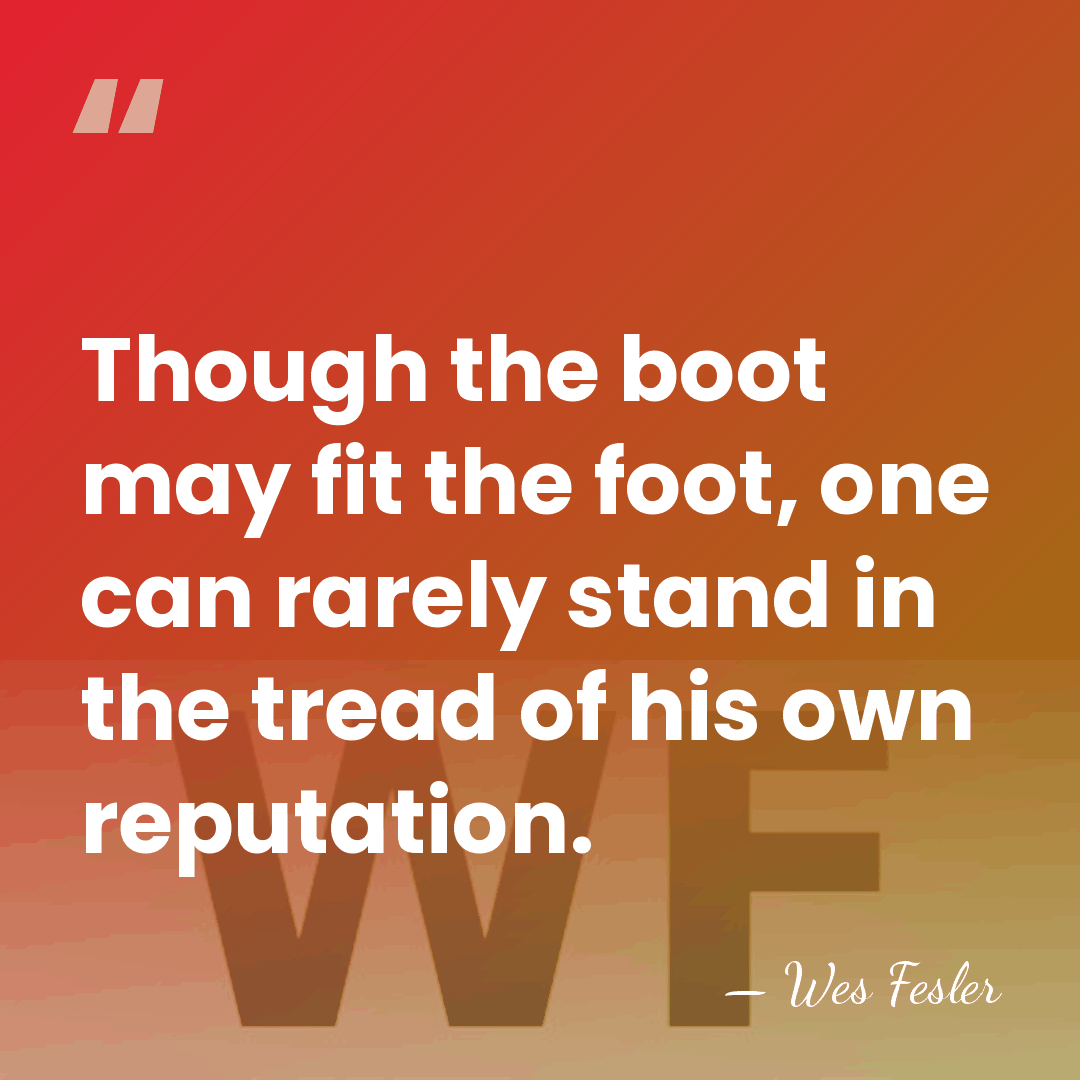 Though the boot may fit the foot, one can rarely stand in&hellip; - Wes Fesler
