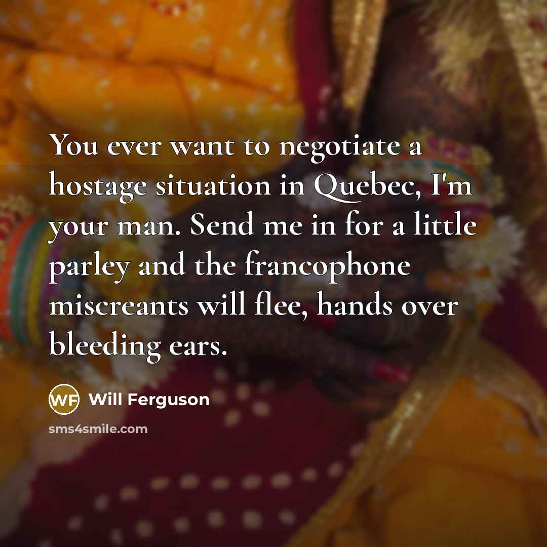 “You ever want to negotiate a hostage situation in Quebec,…” quote by Will Ferguson