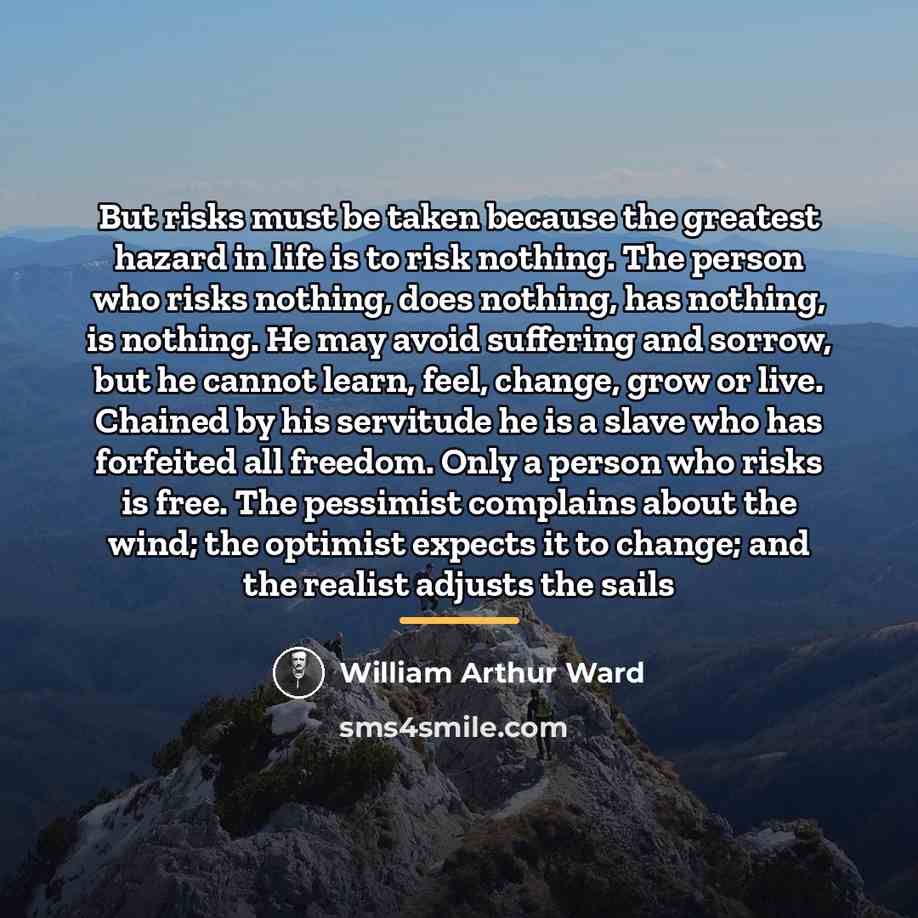 “But risks must be taken because the greatest hazard in…” quote by William Arthur Ward