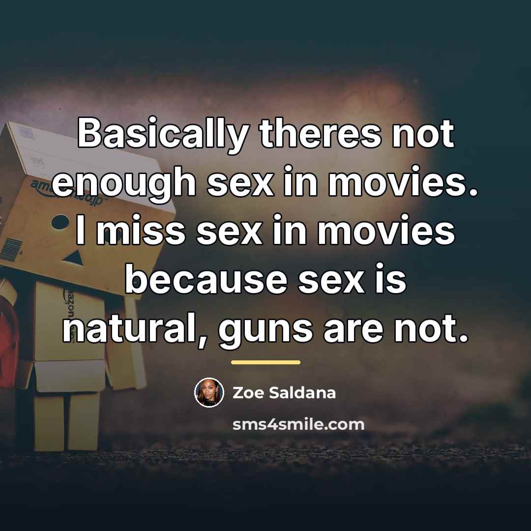 “Basically theres not enough sex in movies. I miss sex…” quote by Zoe Saldana