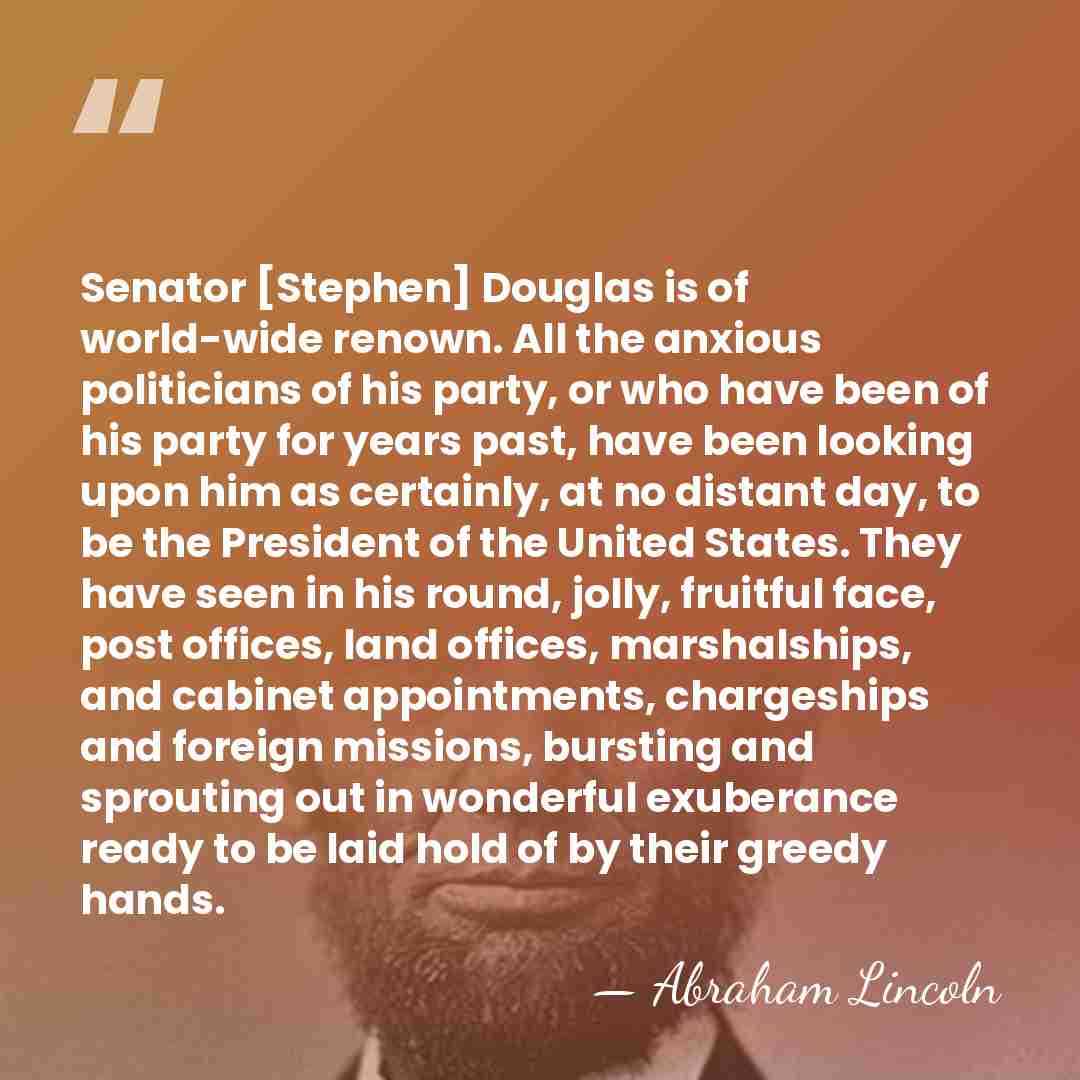 Senator [Stephen] Douglas is of world-wide renown. All the anxious politicians of&hellip; - Abraham Lincoln
