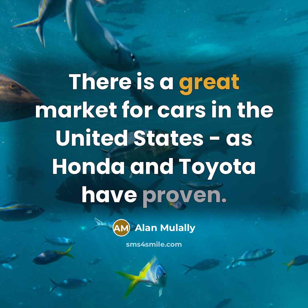 “There is a great market for cars in the United…” quote by Alan Mulally