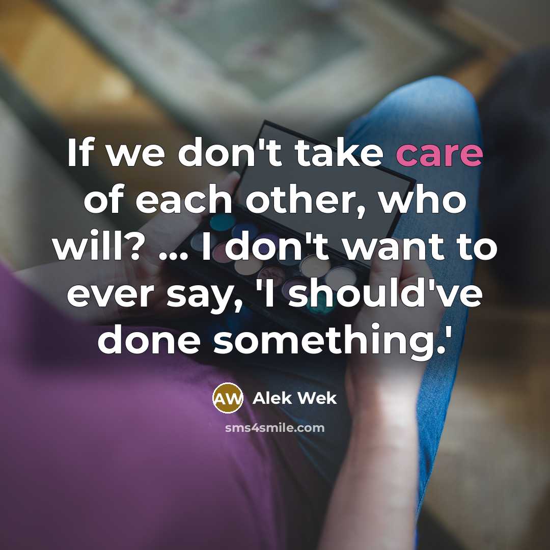 “If we don't take care of each other, who will?…” quote by Alek Wek