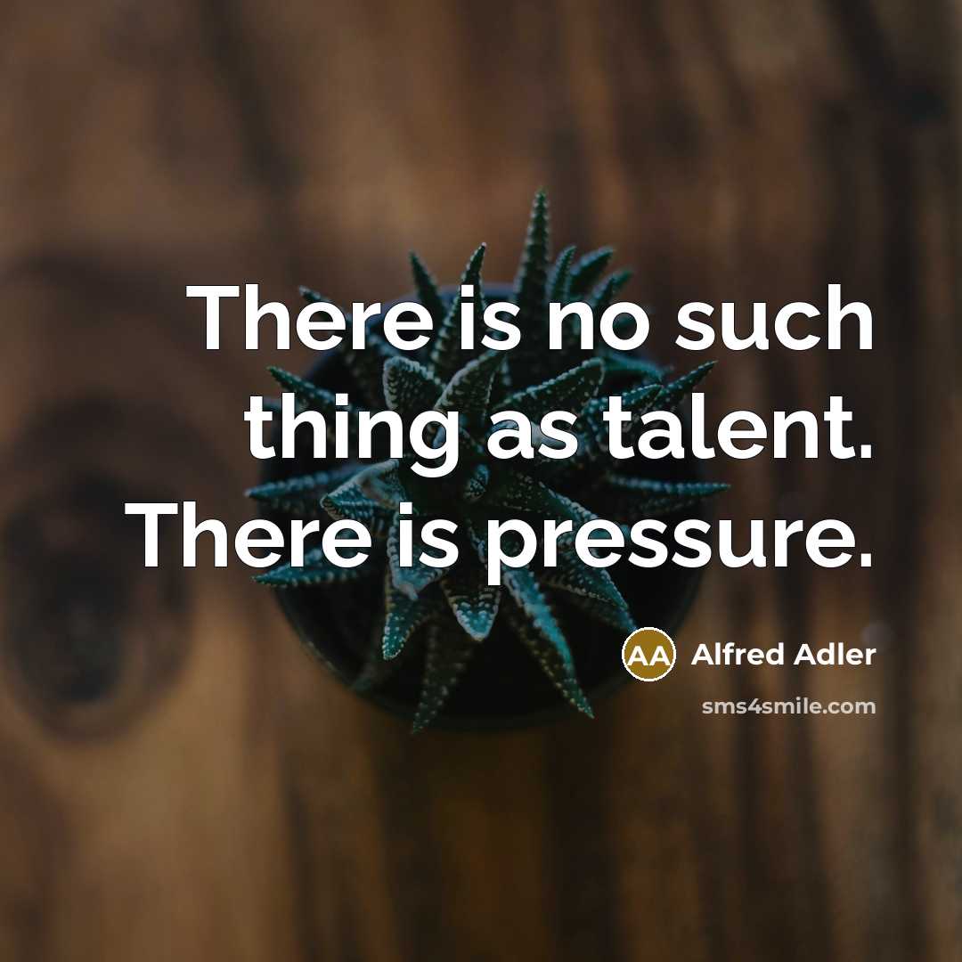 “There is no such thing as talent. There is pressure.…” quote by Alfred Adler