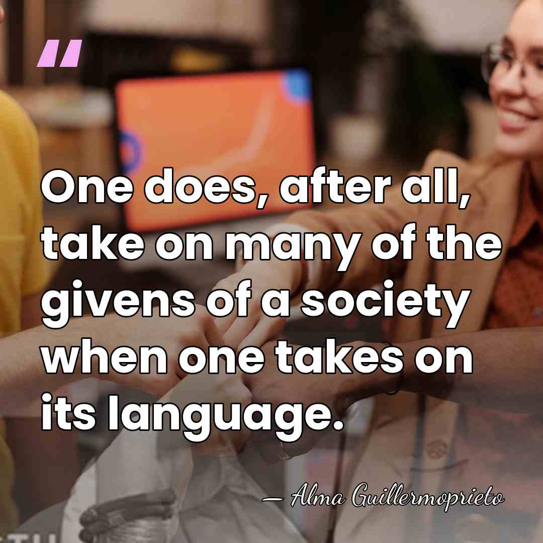 One does, after all, take on many of the givens of a&hellip; - Alma Guillermoprieto