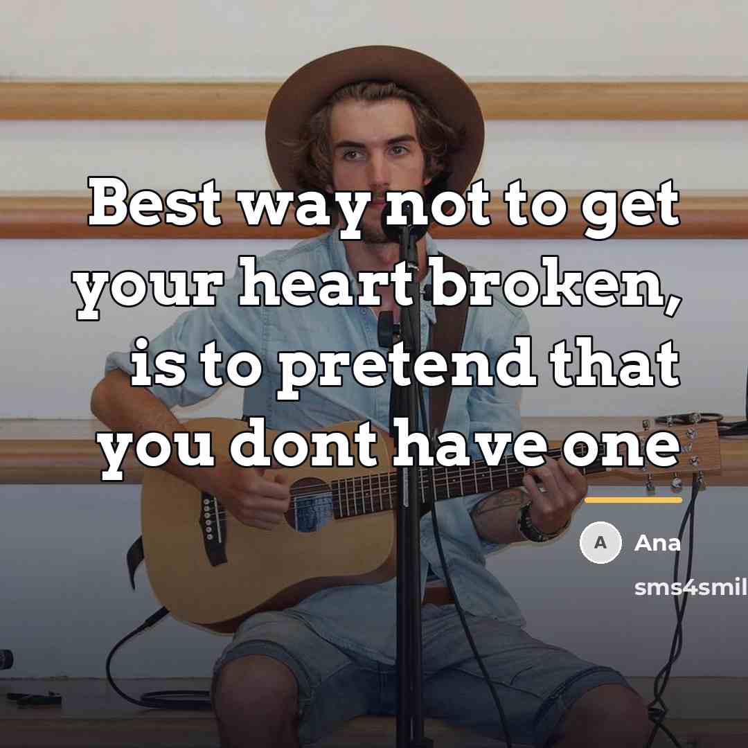 “Best way not to get your heart broken, is to…” quote by Ana