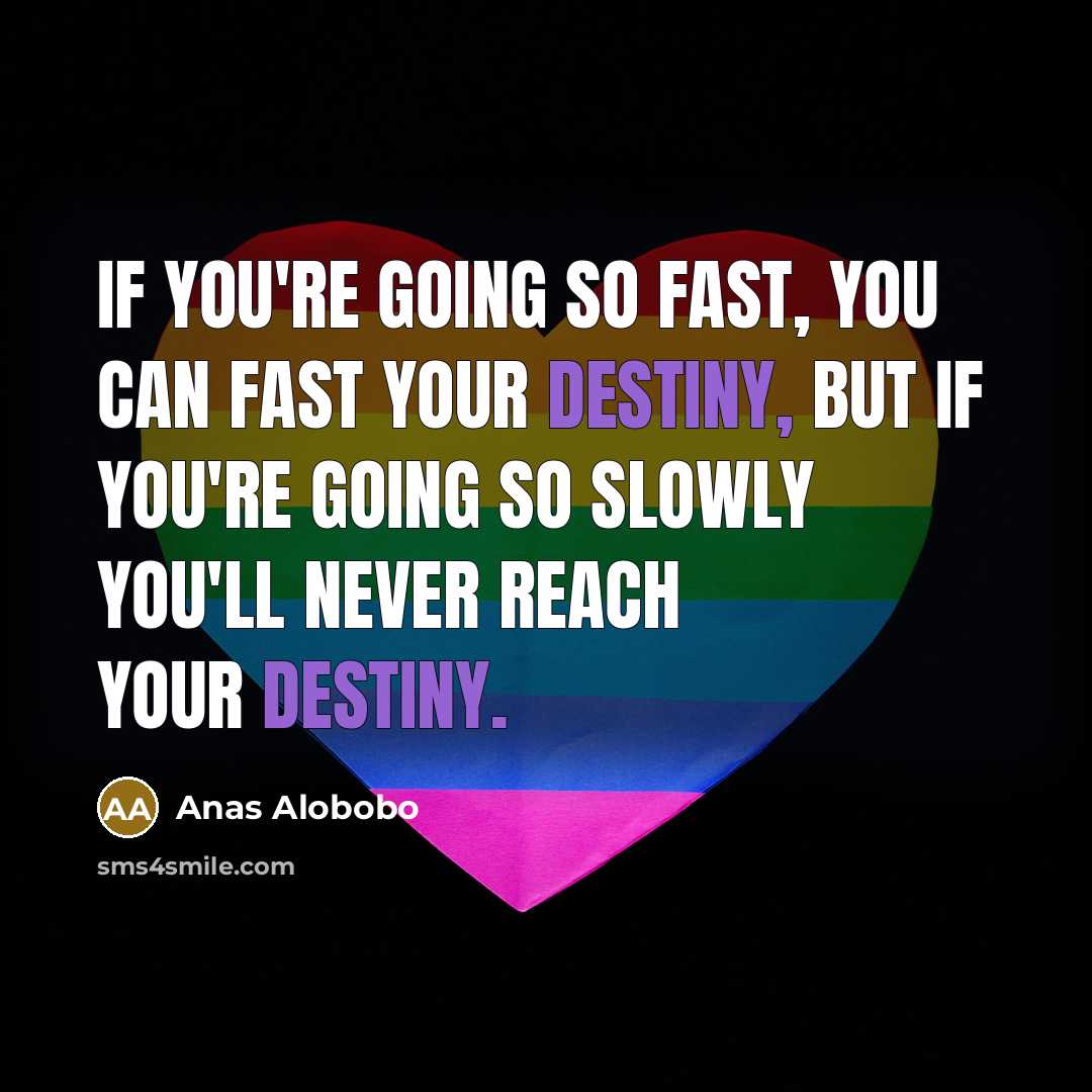 “If you're going so fast, you can fast your destiny,…” quote by Anas Alobobo
